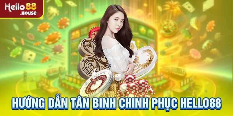 Hướng dẫn tân binh chinh phục Hello88