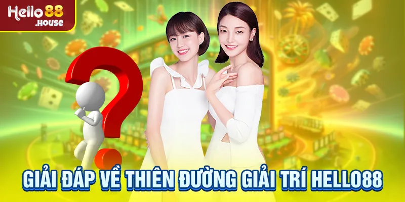 Những giải đáp chi tiết về thiên đường giải trí Hello88